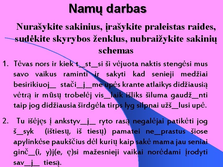 Namų darbas Nurašykite sakinius, įrašykite praleistas raides, sudėkite skyrybos ženklus, nubraižykite sakinių schemas 1.