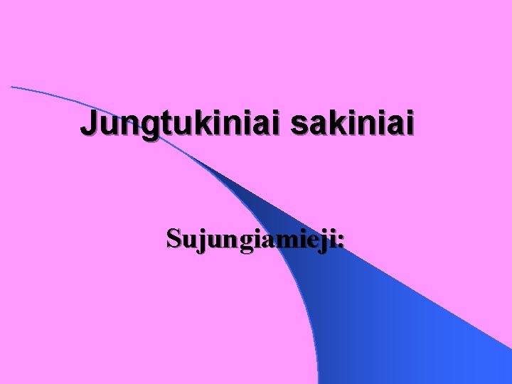 Jungtukiniai sakiniai Sujungiamieji: 