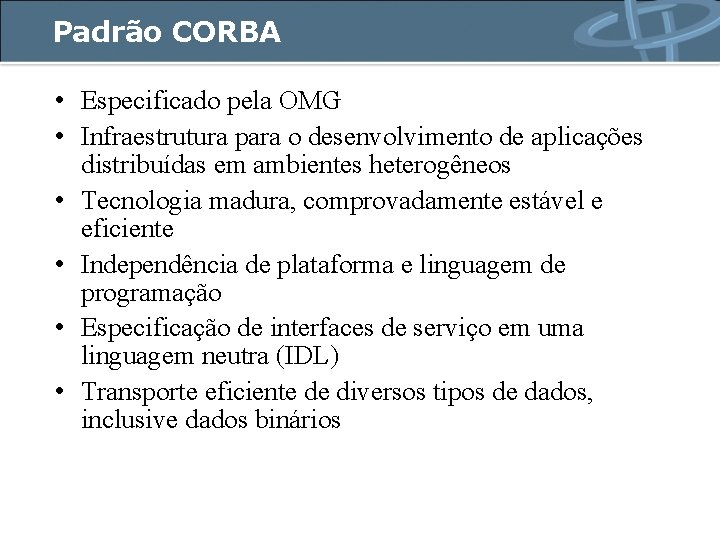 Padrão CORBA • Especificado pela OMG • Infraestrutura para o desenvolvimento de aplicações distribuídas