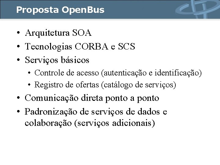 Proposta Open. Bus • Arquitetura SOA • Tecnologias CORBA e SCS • Serviços básicos