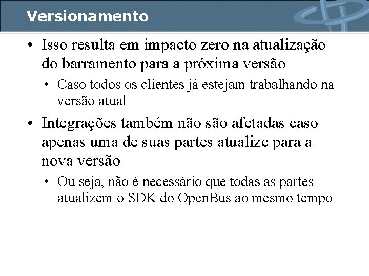 Versionamento • Isso resulta em impacto zero na atualização do barramento para a próxima