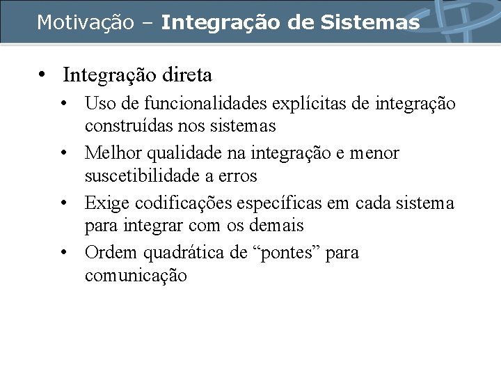 Motivação – Integração de Sistemas • Integração direta • Uso de funcionalidades explícitas de