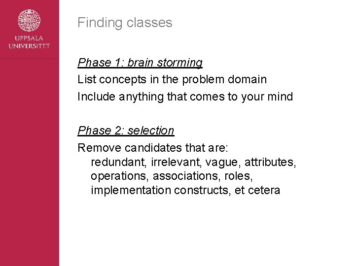 Finding classes Phase 1: brain storming List concepts in the problem domain Include anything