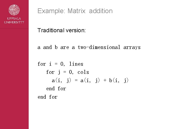 Example: Matrix addition Traditional version: a and b are a two-dimensional arrays for i