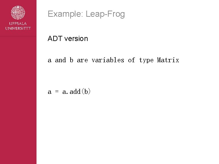 Example: Leap-Frog ADT version a and b are variables of type Matrix a =