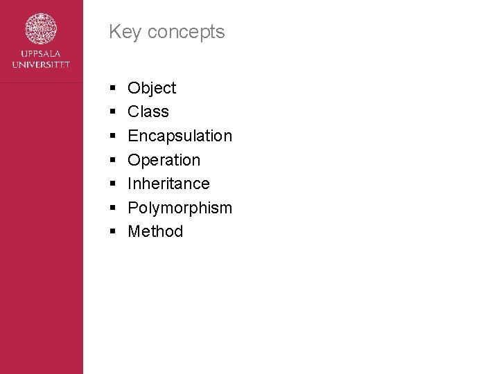 Key concepts § § § § Object Class Encapsulation Operation Inheritance Polymorphism Method 