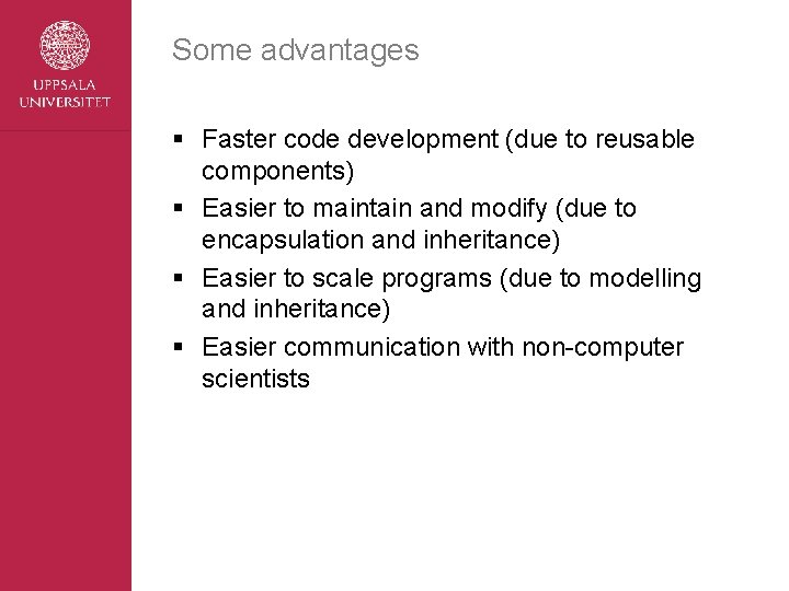 Some advantages § Faster code development (due to reusable components) § Easier to maintain