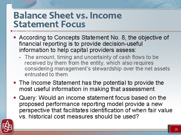 Balance Sheet vs. Income Statement Focus § According to Concepts Statement No. 8, the