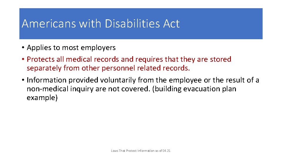 Americans with Disabilities Act • Applies to most employers • Protects all medical records