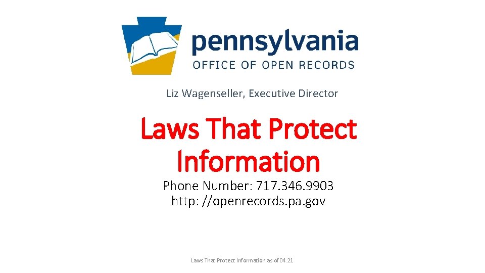 Liz Wagenseller, Executive Director Laws That Protect Information Phone Number: 717. 346. 9903 http: