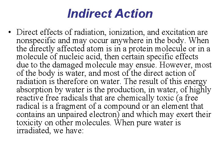 Indirect Action • Direct effects of radiation, ionization, and excitation are nonspecific and may
