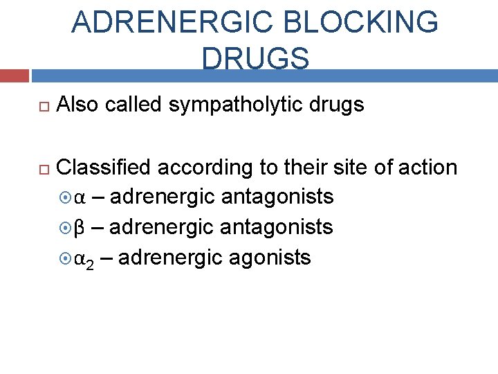 ADRENERGIC BLOCKING DRUGS Also called sympatholytic drugs Classified according to their site of action