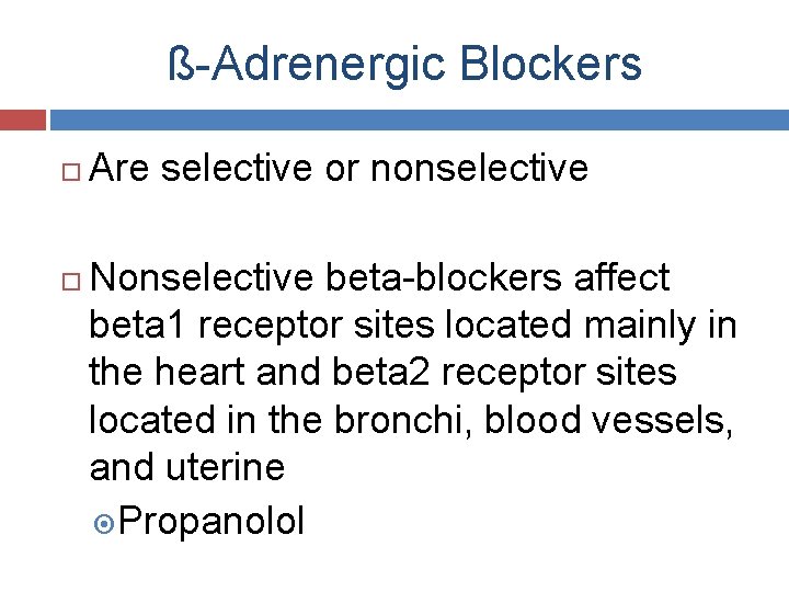 ß-Adrenergic Blockers Are selective or nonselective Nonselective beta-blockers affect beta 1 receptor sites located