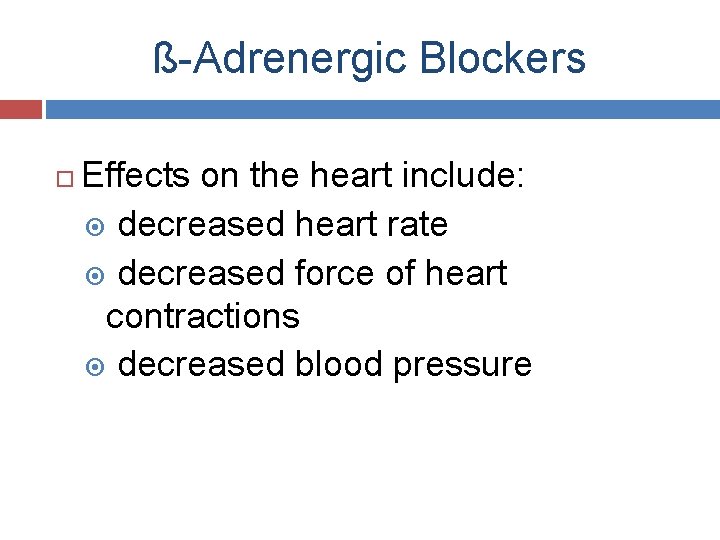 ß-Adrenergic Blockers Effects on the heart include: decreased heart rate decreased force of heart