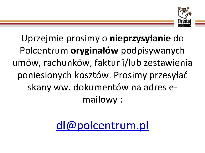 Uprzejmie prosimy o nieprzysyłanie do Polcentrum oryginałów podpisywanych umów, rachunków, faktur i/lub zestawienia poniesionych