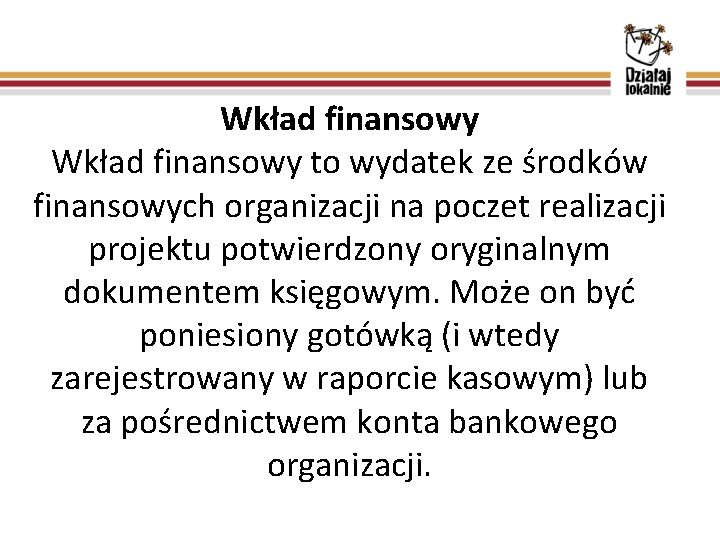 Wkład finansowy to wydatek ze środków finansowych organizacji na poczet realizacji projektu potwierdzony oryginalnym