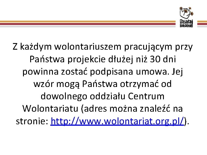 Z każdym wolontariuszem pracującym przy Państwa projekcie dłużej niż 30 dni powinna zostać podpisana