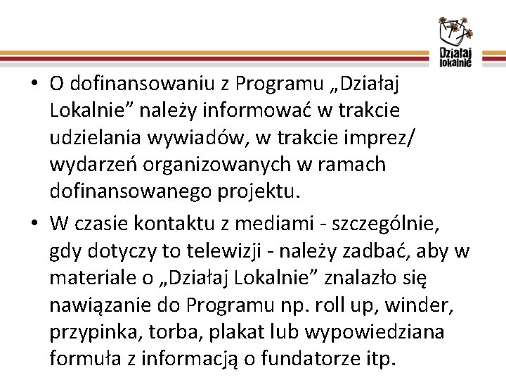  • O dofinansowaniu z Programu „Działaj Lokalnie” należy informować w trakcie udzielania wywiadów,