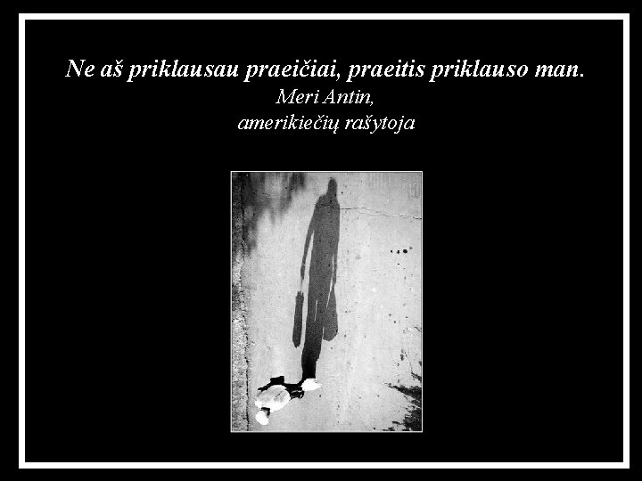 Ne aš priklausau praeičiai, praeitis priklauso man. Meri Antin, amerikiečių rašytoja 