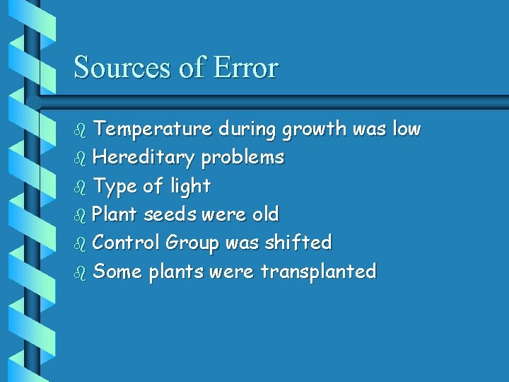 Sources of Error b Temperature during growth was low b Hereditary problems b Type