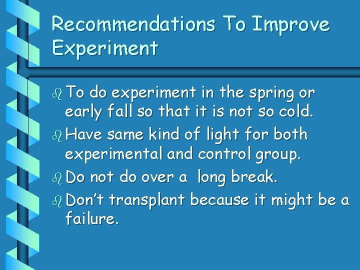 Recommendations To Improve Experiment b To do experiment in the spring or early fall