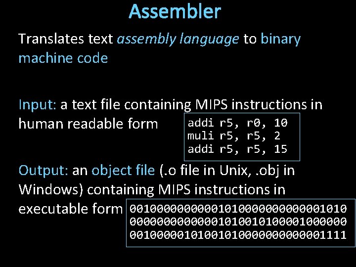 Assembler Translates text assembly language to binary machine code Input: a text file containing