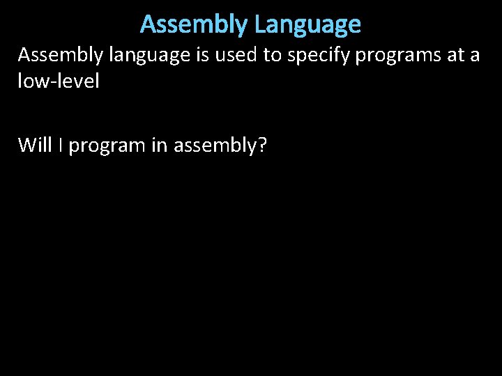 Assembly Language Assembly language is used to specify programs at a low-level Will I