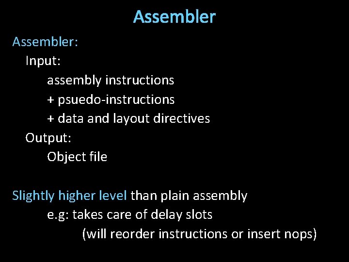 Assembler: Input: assembly instructions + psuedo-instructions + data and layout directives Output: Object file