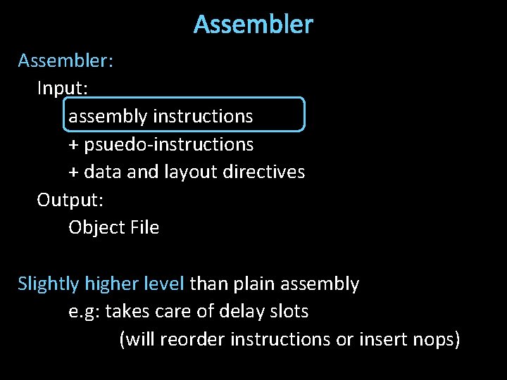 Assembler: Input: assembly instructions + psuedo-instructions + data and layout directives Output: Object File