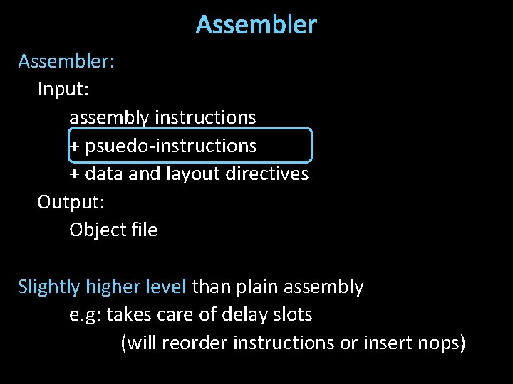 Assembler: Input: assembly instructions + psuedo-instructions + data and layout directives Output: Object file