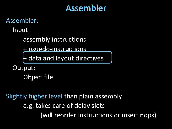 Assembler: Input: assembly instructions + psuedo-instructions + data and layout directives Output: Object file
