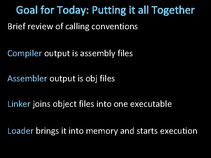 Goal for Today: Putting it all Together Brief review of calling conventions Compiler output