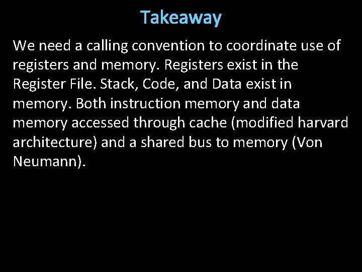 Takeaway We need a calling convention to coordinate use of registers and memory. Registers