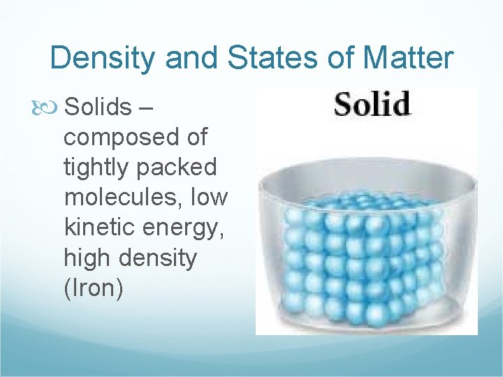 Density and States of Matter Solids – composed of tightly packed molecules, low kinetic