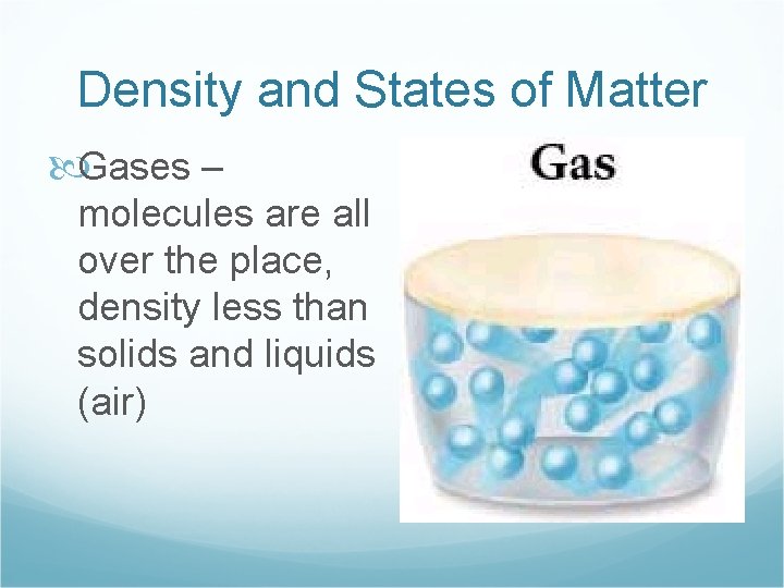 Density and States of Matter Gases – molecules are all over the place, density