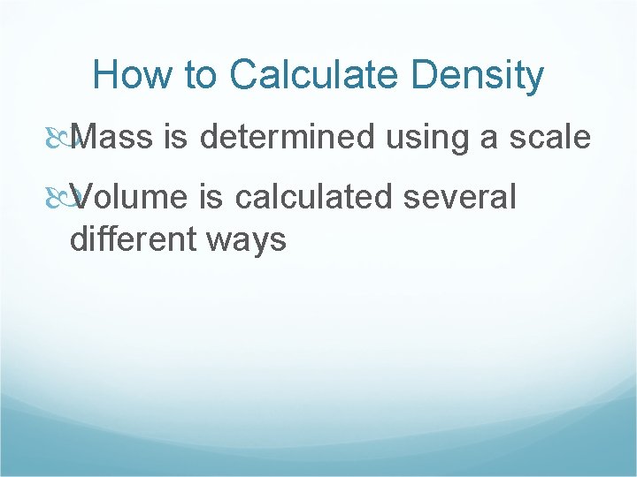 How to Calculate Density Mass is determined using a scale Volume is calculated several