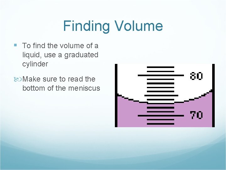 Finding Volume § To find the volume of a liquid, use a graduated cylinder