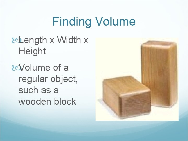 Finding Volume Length x Width x Height Volume of a regular object, such as