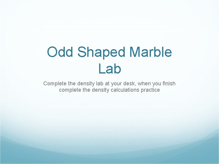 Odd Shaped Marble Lab Complete the density lab at your desk, when you finish