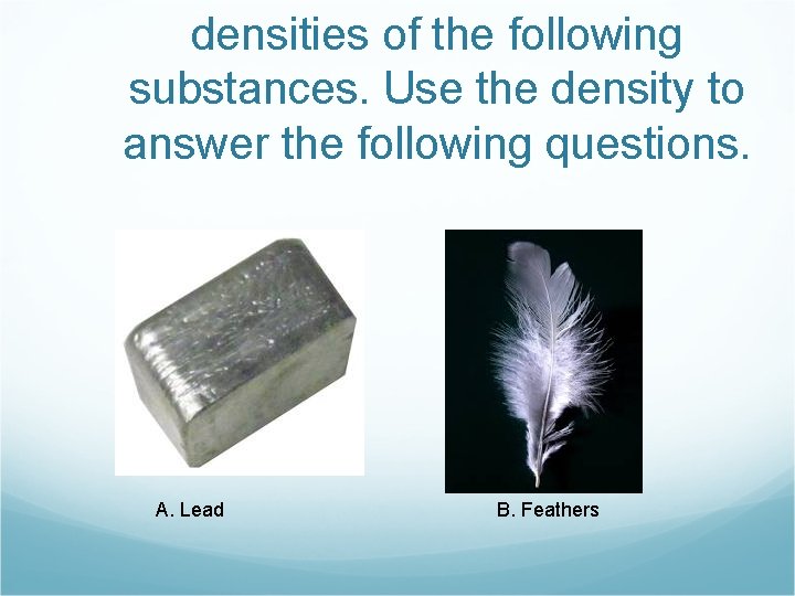 densities of the following substances. Use the density to answer the following questions. A.