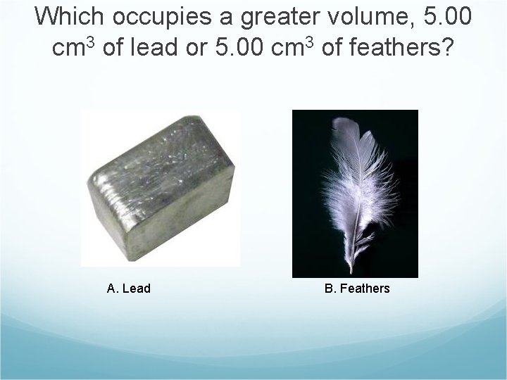 Which occupies a greater volume, 5. 00 cm 3 of lead or 5. 00