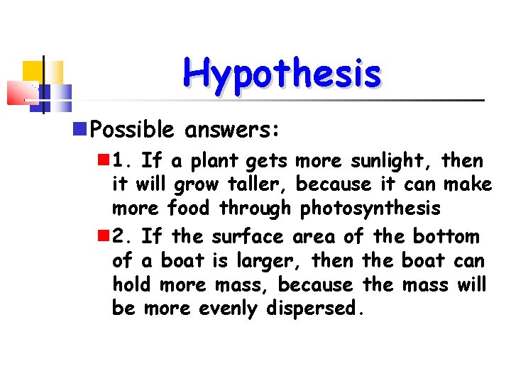 Hypothesis Possible answers: 1. If a plant gets more sunlight, then it will grow
