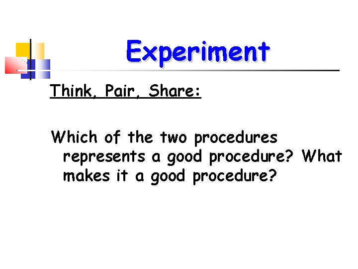 Experiment Think, Pair, Share: Which of the two procedures represents a good procedure? What