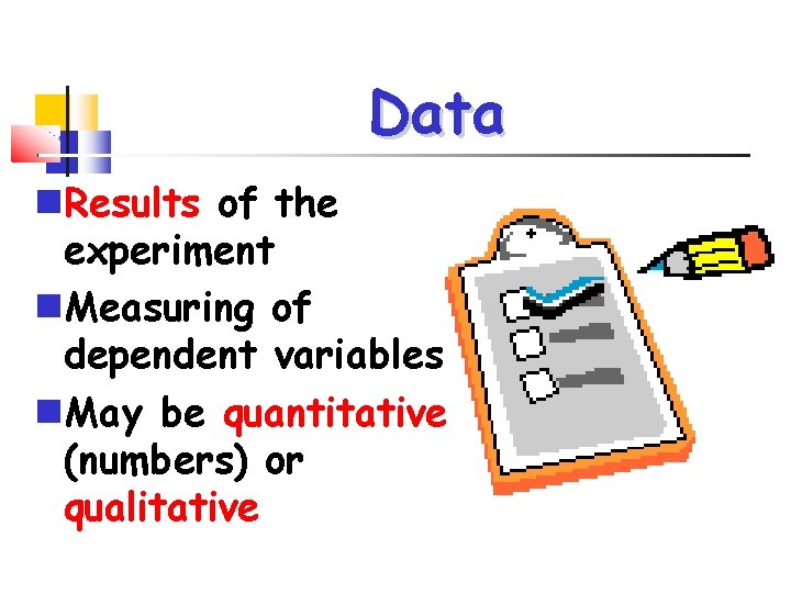 Data Results of the experiment Measuring of dependent variables May be quantitative (numbers) or