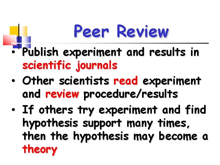 Peer Review • Publish experiment and results in scientific journals • Other scientists read
