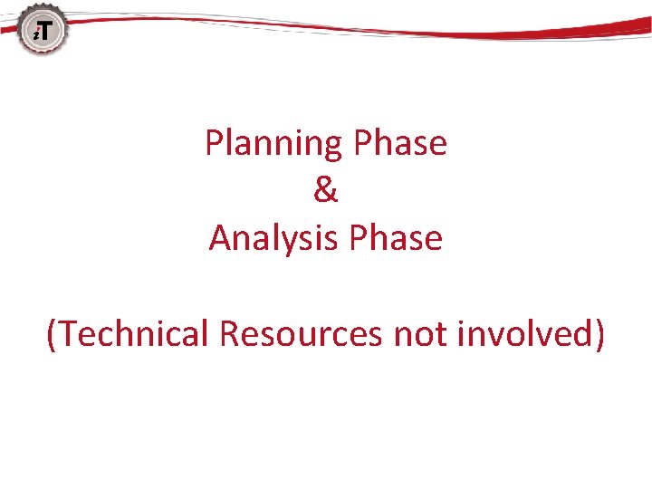 Planning Phase & Analysis Phase (Technical Resources not involved) 