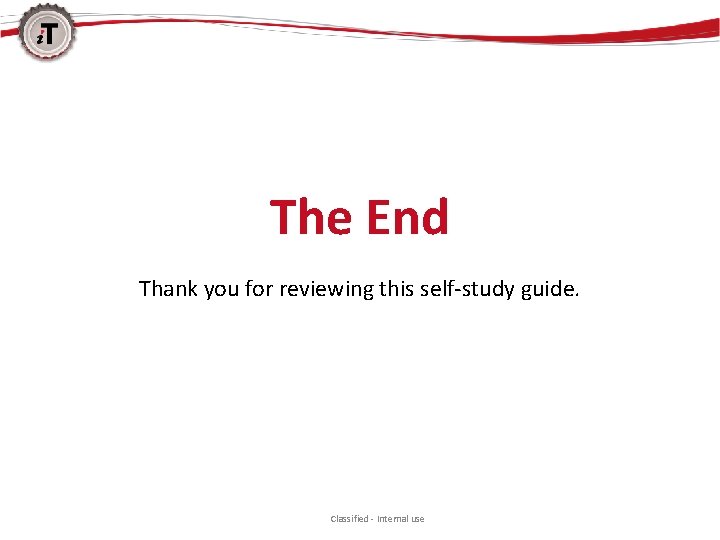 The End Thank you for reviewing this self-study guide. Classified - Internal use 