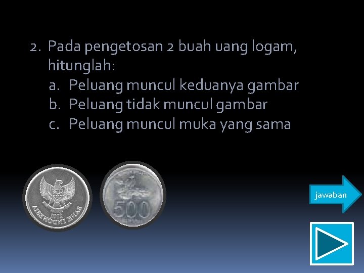 2. Pada pengetosan 2 buah uang logam, hitunglah: a. Peluang muncul keduanya gambar b.