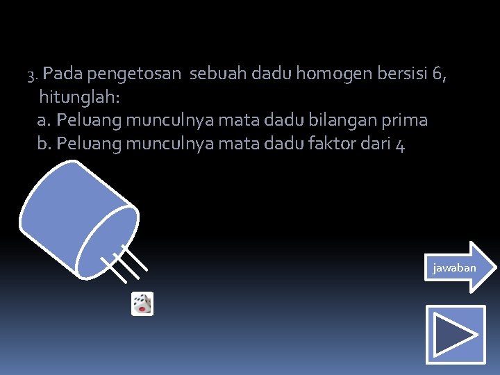 3. Pada pengetosan sebuah dadu homogen bersisi 6, hitunglah: a. Peluang munculnya mata dadu