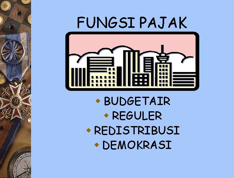 FUNGSI PAJAK w BUDGETAIR w REGULER w REDISTRIBUSI w DEMOKRASI 